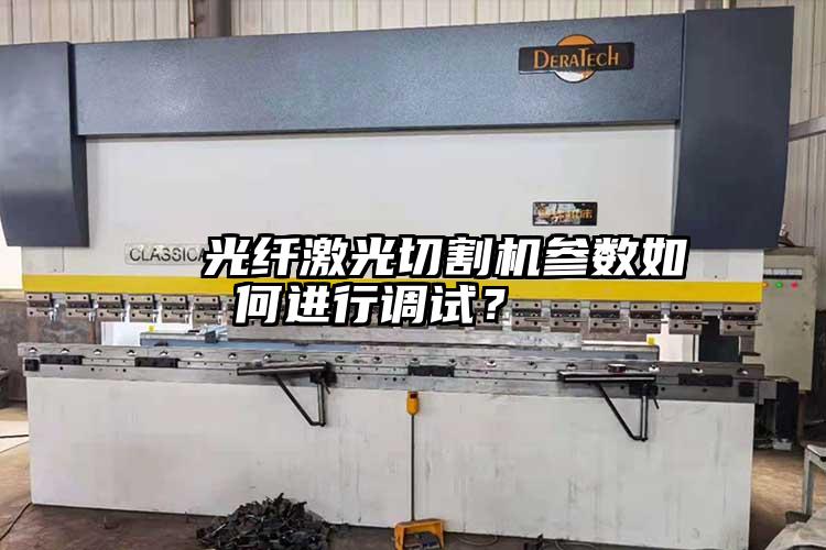   光纖激光切割機(jī)參數(shù)如何進(jìn)行調(diào)試？  
