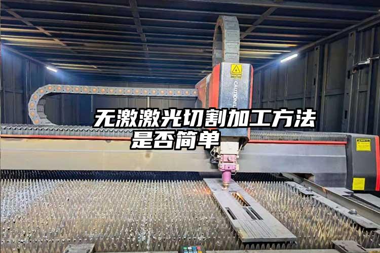   無(wú)激激光切割加工方法是否簡(jiǎn)單  