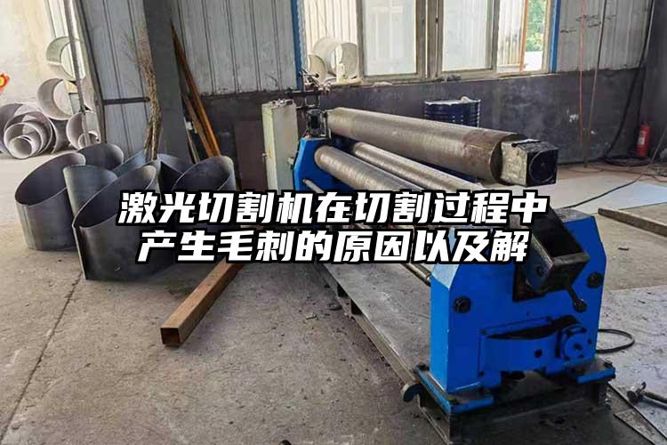 激光切割機在切割過程中產生毛刺的原因以及解