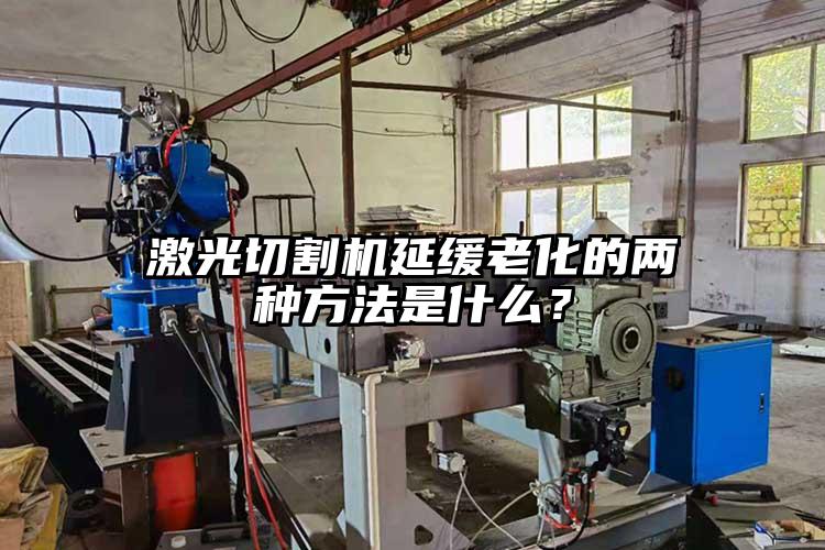 激光切割機(jī)延緩老化的兩種方法是什么？